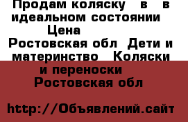 Продам коляску 3 в 1 в идеальном состоянии › Цена ­ 14 000 - Ростовская обл. Дети и материнство » Коляски и переноски   . Ростовская обл.